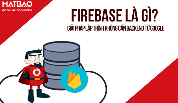 Firebase là gì? Firebase giúp cho bạn thiết kế phần mềm tuy nhiên ko cần thiết quan hoài cho tới phần backend