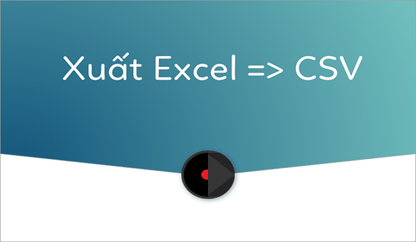 Quy trình tạo file sang CSV từ Notepad, Excel và OpenOffice Calc không quá phức tạp