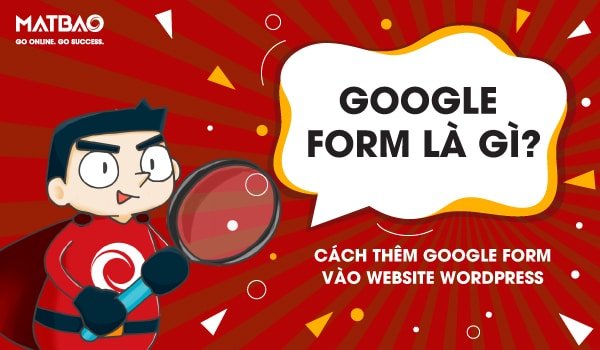 Google Form là gì? Cách thêm Google Form vào Website WordPress